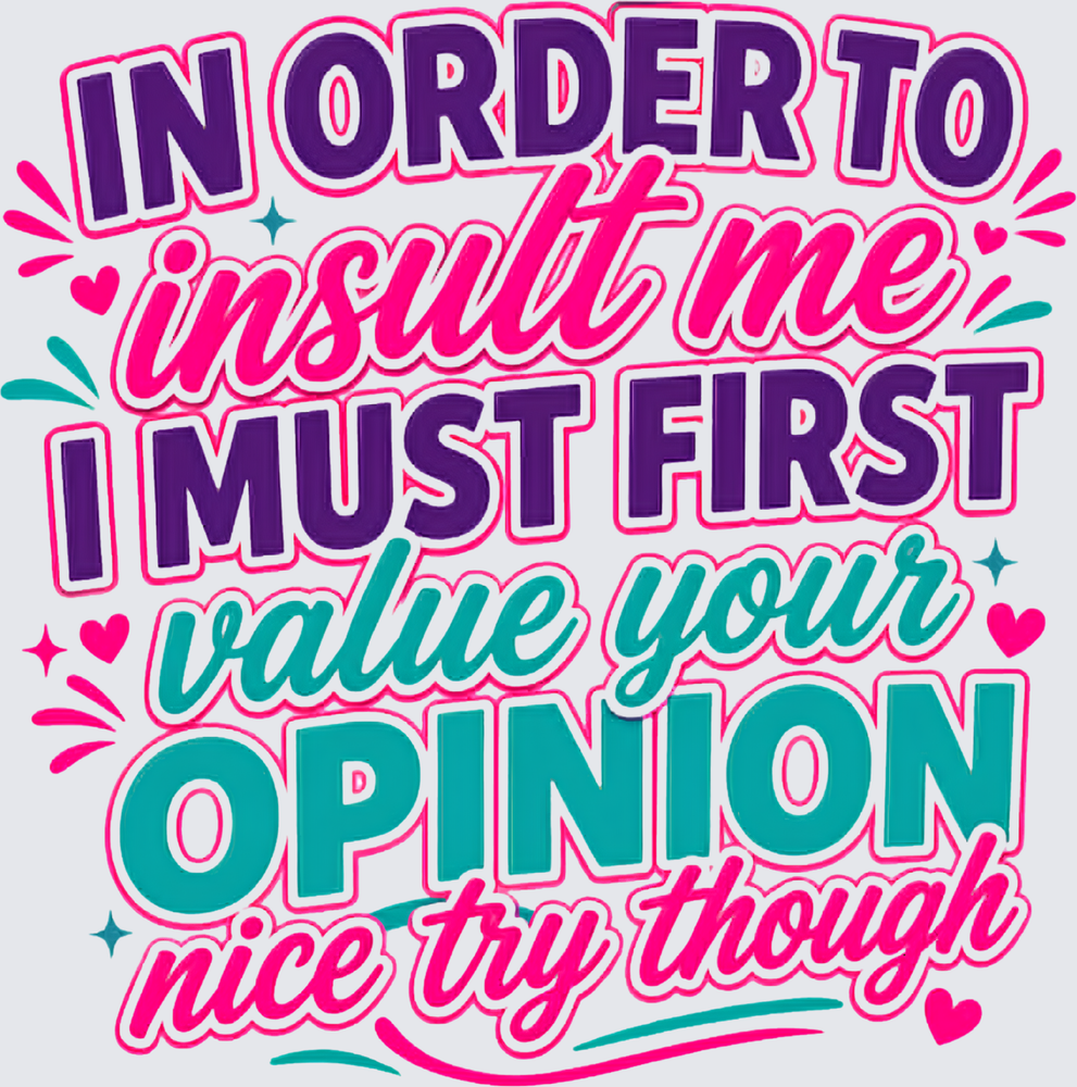 Insult Me Value Opintion - Expressions Design - Funny Design - DTF Transfer - Direct to Film Transfer - THIS IS NOT A T-Shirt or Digital Product