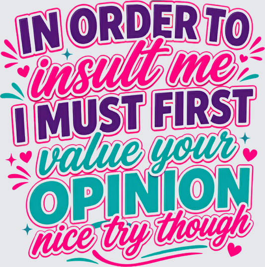 Insult Me Value Opintion - Expressions Design - Funny Design - DTF Transfer - Direct to Film Transfer - THIS IS NOT A T-Shirt or Digital Product